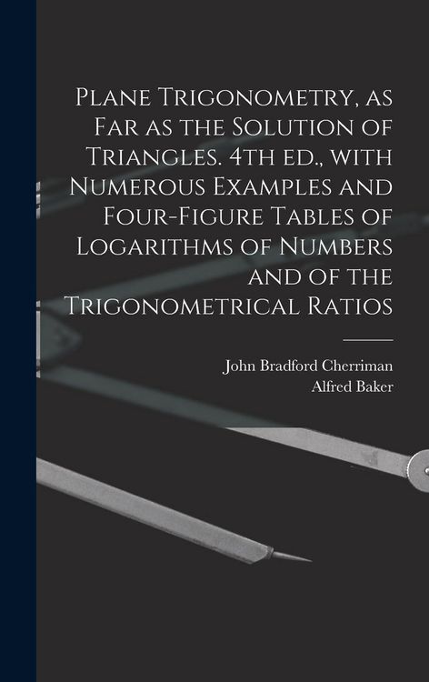 Produktbild: Plane Trigonometry, as Far as the Solution of Triangles. 4th Ed., With Numerous Examples and Four-figure Tables of Logarithms of Numbers and of the Trigonometrical Ratios