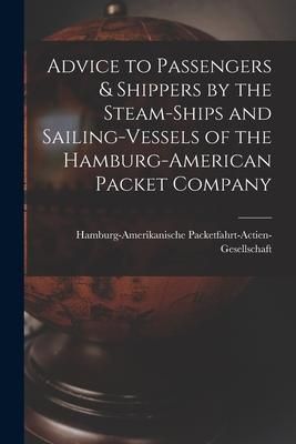 Produktbild: Advice to Passengers & Shippers by the Steam-ships and Sailing-vessels of the Hamburg-American Packet Company