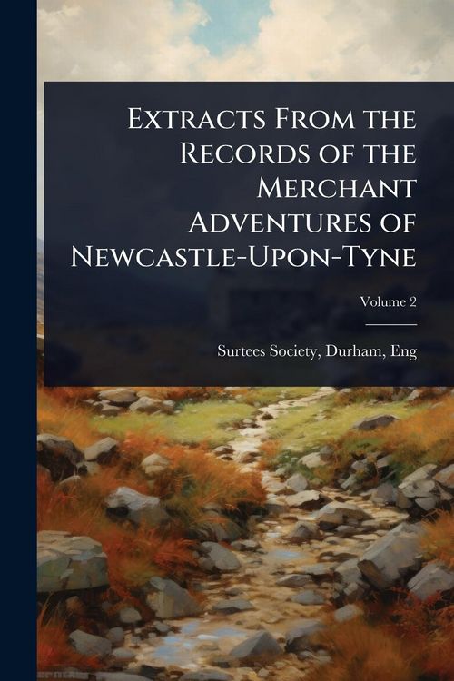 Produktbild: Extracts From the Records of the Merchant Adventures of Newcastle-Upon-Tyne