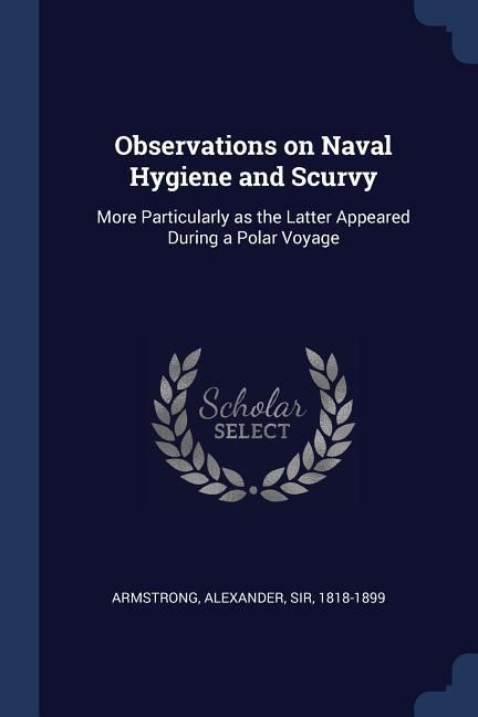 Produktbild: Observations on Naval Hygiene and Scurvy: More Particularly as the Latter Appeared During a Polar Voyage