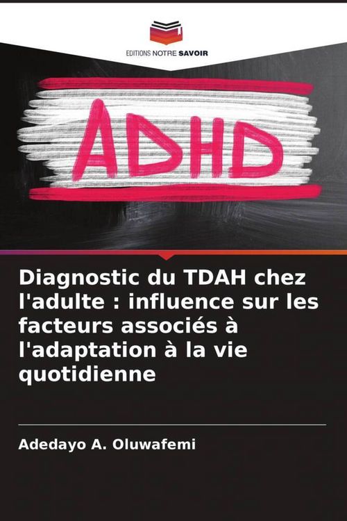 Produktbild: Diagnostic du TDAH chez l'adulte : influence sur les facteurs associ&eacute;s &agrave; l'adaptation &agrave; la vie quotidienne