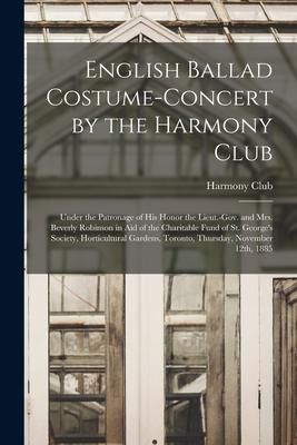Produktbild: English Ballad Costume-concert by the Harmony Club [microform]: Under the Patronage of His Honor the Lieut.-Gov. and Mrs. Beverly Robinson in Aid of t