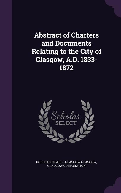 Produktbild: Abstract of Charters and Documents Relating to the City of Glasgow, A.D. 1833-1872