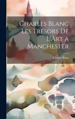 Produktbild: Charles Blanc Les Tr&eacute;sors De L'Art a Manchester