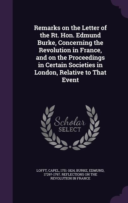 Produktbild: Remarks on the Letter of the Rt. Hon. Edmund Burke, Concerning the Revolution in France, and on the Proceedings in Certain Societies in London, Relati