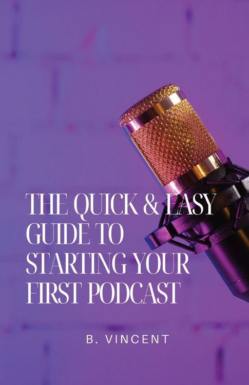 Produktbild: The Quick & Easy Guide to Starting Your First Podcast