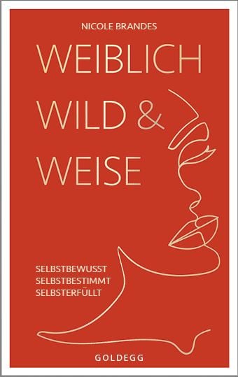 Produktbild: Weiblich, wild und weise: Wie Sie Ihre St&auml;rken erkennen, Ihre geballte Frauenpower nutzen und Ihre Ziele erreichen. Selbstbewusst und selbstbestimmt