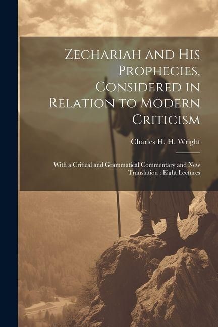 Produktbild: Zechariah and his Prophecies, Considered in Relation to Modern Criticism: With a Critical and Grammatical Commentary and new Translation: Eight Lectur