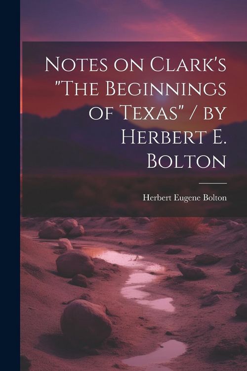 Produktbild: Notes on Clark's "The Beginnings of Texas" / by Herbert E. Bolton