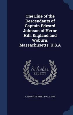 Produktbild: One Line of the Descendants of Captain Edward Johnson of Herne Hill, England and Woburn, Massachusetts, U.S.A