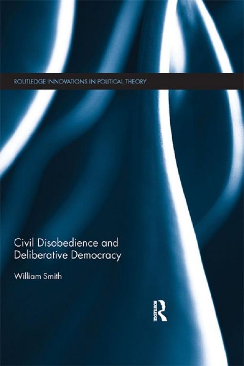 Produktbild: Civil Disobedience and Deliberative Democracy