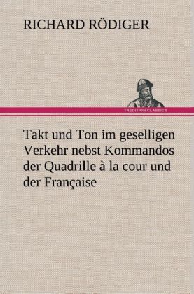Produktbild: Takt und Ton im geselligen Verkehr nebst Kommandos der Quadrille &agrave; la cour und der Fran&ccedil;aise