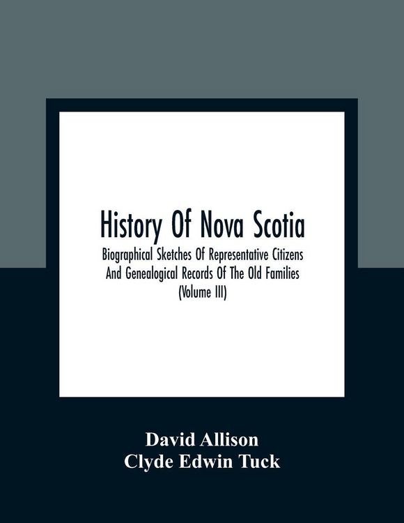 Produktbild: History Of Nova Scotia; Biographical Sketches Of Representative Citizens And Genealogical Records Of The Old Families (Volume Iii)