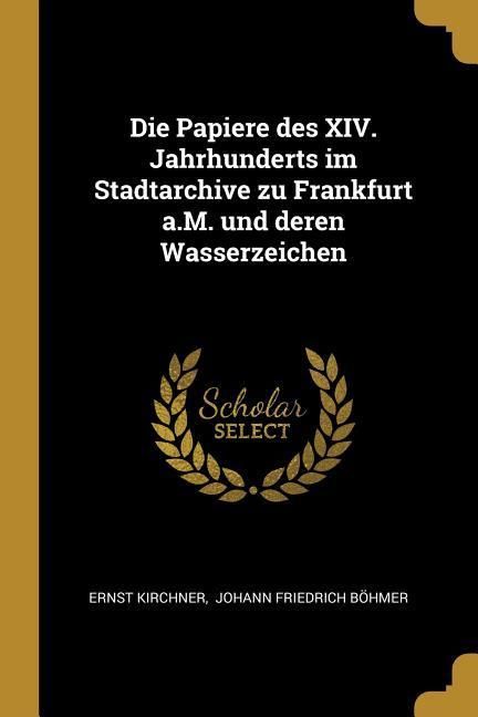 Produktbild: Die Papiere Des XIV. Jahrhunderts Im Stadtarchive Zu Frankfurt A.M. Und Deren Wasserzeichen