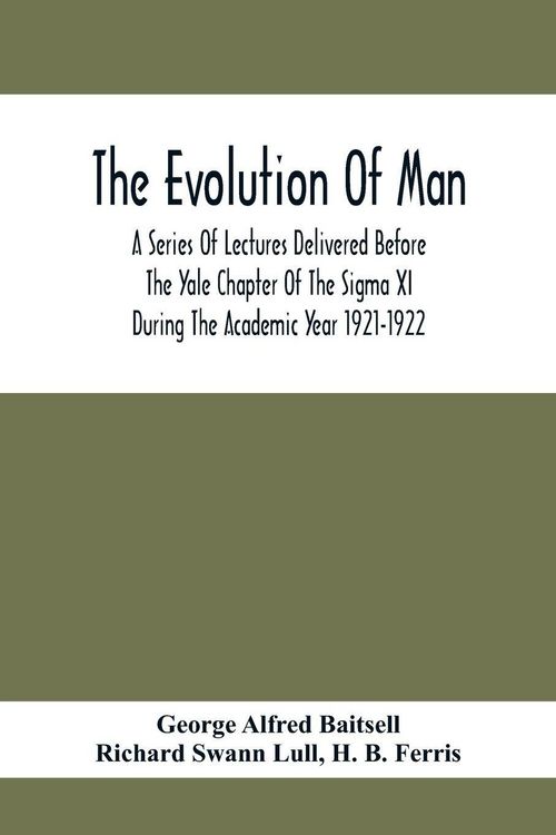 Produktbild: The Evolution Of Man; A Series Of Lectures Delivered Before The Yale Chapter Of The Sigma Xi During The Academic Year 1921-1922