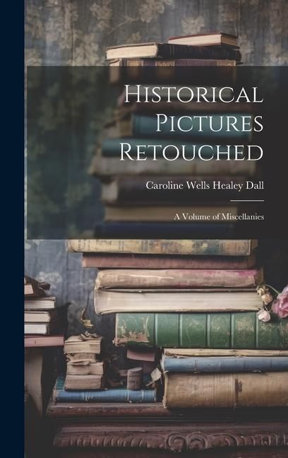 Produktbild: Historical Pictures Retouched: A Volume of Miscellanies