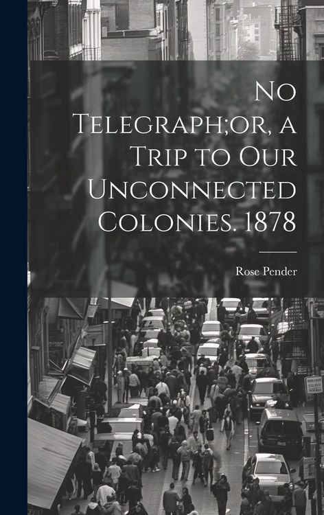 Produktbild: No Telegraph;or, a Trip to Our Unconnected Colonies. 1878