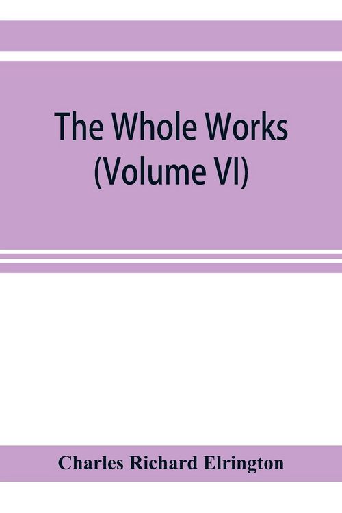 Produktbild: The Whole works;of the Most Rev. James Ussher,D.D., Lord Archbishop of Armagh, and Primate of all Ireland now for the first time collected, with a lif