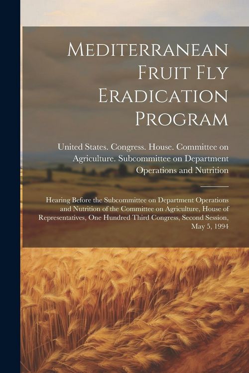 Produktbild: Mediterranean Fruit fly Eradication Program: Hearing Before the Subcommittee on Department Operations and Nutrition of the Committee on Agriculture, H