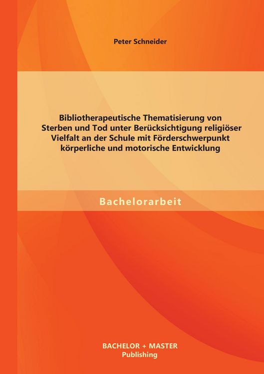 Produktbild: Bibliotherapeutische Thematisierung von Sterben und Tod unter Ber&uuml;cksichtigung religi&ouml;ser Vielfalt an der Schule mit F&ouml;rderschwerpunkt k&ouml;rperliche und motorische Entwicklung