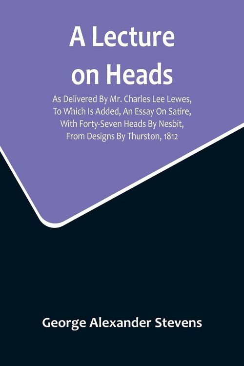 Produktbild: A Lecture On Heads; As Delivered By Mr. Charles Lee Lewes, To Which Is Added, An Essay On Satire, With Forty-Seven Heads By Nesbit, From Designs By Th