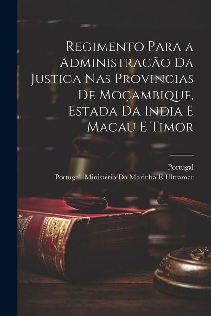 Produktbild: Regimento Para a Administrac&atilde;o Da Justica Nas Provincias De Mo&ccedil;ambique, Estada Da India E Macau E Timor