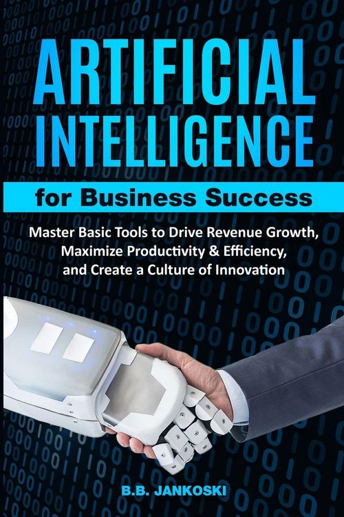 Produktbild: Artificial Intelligence For Business Master Basic Tools to Drive Revenue Growth, Maximize Productivity & Efficiency