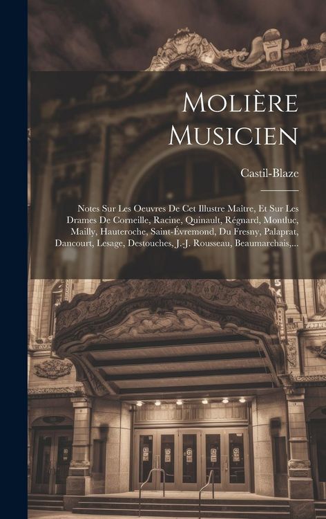 Produktbild: Moli&egrave;re Musicien: Notes Sur Les Oeuvres De Cet Illustre Ma&icirc;tre, Et Sur Les Drames De Corneille, Racine, Quinault, R&eacute;gnard, Montluc, Mail