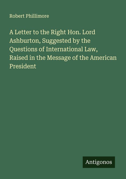 Produktbild: A Letter to the Right Hon. Lord Ashburton, Suggested by the Questions of International Law, Raised in the Message of the American President