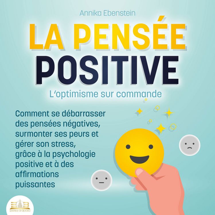 Produktbild: LA PENS&Eacute;E POSITIVE - L'optimisme sur commande: Comment se d&eacute;barrasser des pens&eacute;es n&eacute;gatives, surmonter ses peurs et g&eacute;rer son stress, gr&acirc;ce &agrave; la psychologie positive et &agrave; des affirmations puissantes