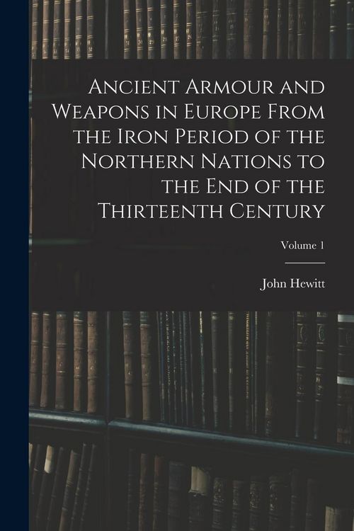 Produktbild: Ancient Armour and Weapons in Europe From the Iron Period of the Northern Nations to the End of the Thirteenth Century; Volume 1