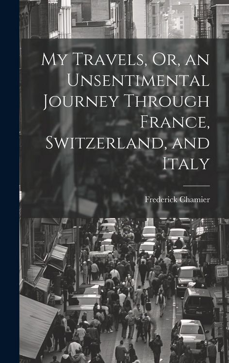Produktbild: My Travels, Or, an Unsentimental Journey Through France, Switzerland, and Italy