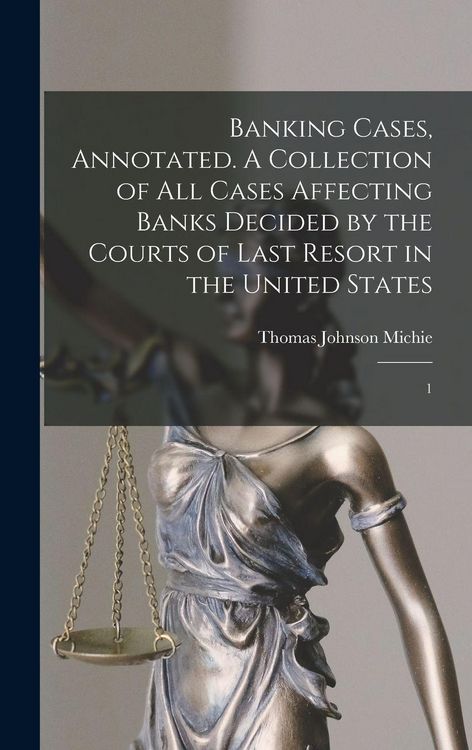 Produktbild: Banking Cases, Annotated. A Collection of all Cases Affecting Banks Decided by the Courts of Last Resort in the United States: 1