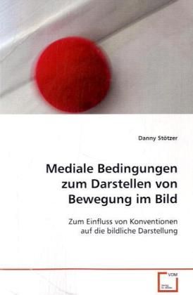 Produktbild: St&ouml;tzer, D: Mediale Bedingungen zum Darstellen von Bewegung