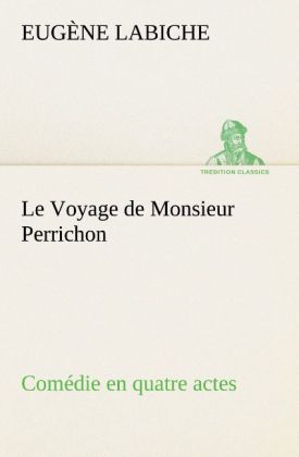 Produktbild: Le Voyage de Monsieur Perrichon Com&eacute;die en quatre actes