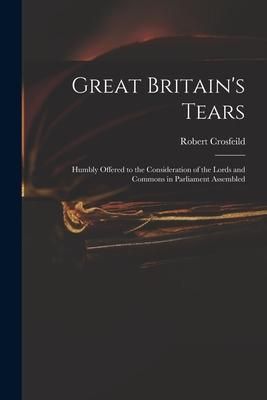 Produktbild: Great Britain's Tears: Humbly Offered to the Consideration of the Lords and Commons in Parliament Assembled