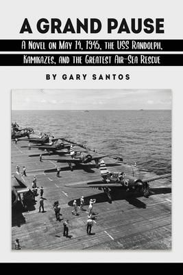 Produktbild: A Grand Pause: A Novel on May 14, 1945, the USS Randolph, Kamikazes, and the Greatest Air-Sea Rescue