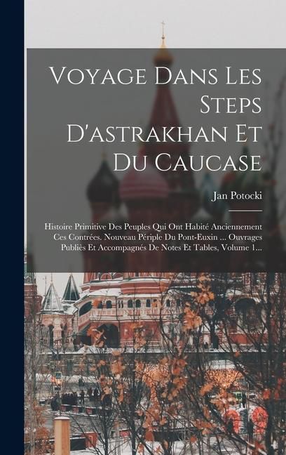 Produktbild: Voyage Dans Les Steps D'astrakhan Et Du Caucase: Histoire Primitive Des Peuples Qui Ont Habit&eacute; Anciennement Ces Contr&eacute;es. Nouveau P&eacute;riple Du Pont-euxi
