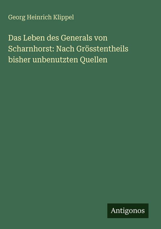 Produktbild: Das Leben des Generals von Scharnhorst: Nach Gr&ouml;sstentheils bisher unbenutzten Quellen