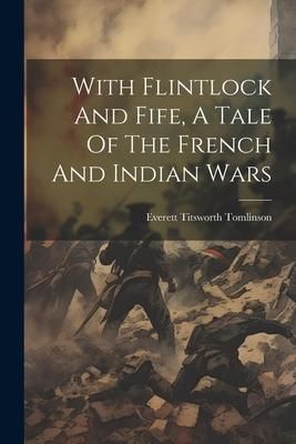 Produktbild: With Flintlock And Fife, A Tale Of The French And Indian Wars