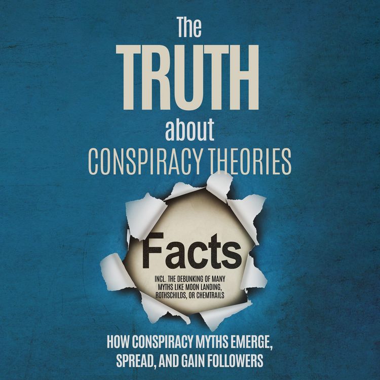 Produktbild: The Truth About Conspiracy Theories: How Conspiracy Myths Emerge, Spread, and Gain Followers &ndash; including the Debunking of Many Myths like Moon Landing, Rothschilds, or Chemtrails