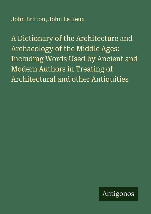 Produktbild: A Dictionary of the Architecture and Archaeology of the Middle Ages: Including Words Used by Ancient and Modern Authors in Treating of Architectural and other Antiquities