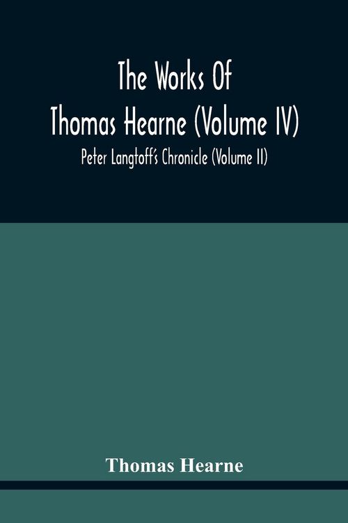 Produktbild: The Works Of Thomas Hearne (Volume Iv) Peter Langtoff'S Chronicle (Volume Ii)