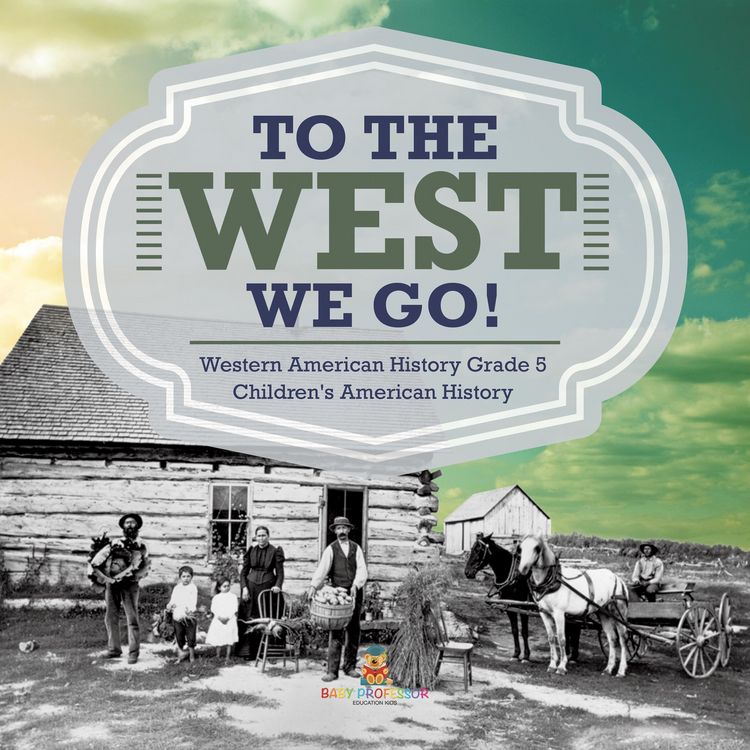 Produktbild: To The West We Go! | Western American History Grade 5 | Children's American History