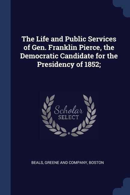 Produktbild: The Life and Public Services of Gen. Franklin Pierce, the Democratic Candidate for the Presidency of 1852;