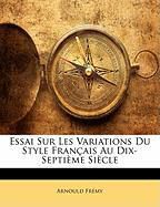 Produktbild: Essai Sur Les Variations Du Style Francaise Au Dix-Septime S