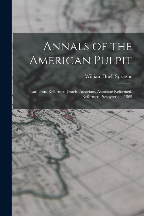 Produktbild: Annals of the American Pulpit: Lutheran. Reformed Dutch. Associate. Associate Reformed. Reformed Presbyterian. 1869
