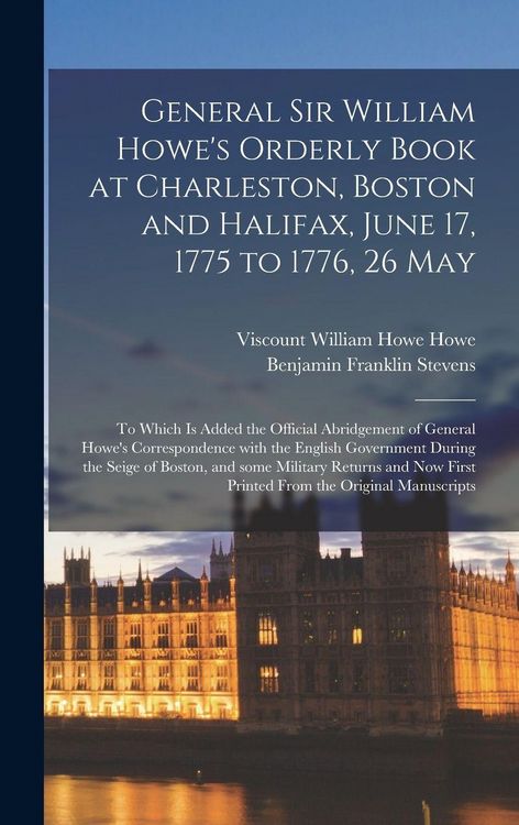Produktbild: General Sir William Howe's Orderly Book at Charleston, Boston and Halifax, June 17, 1775 to 1776, 26 May [microform]