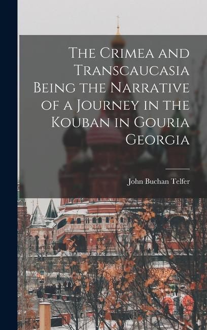 Produktbild: The Crimea and Transcaucasia Being the Narrative of a Journey in the Kouban in Gouria Georgia