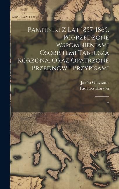 Produktbild: Pamitniki z lat 1857-1865, poprzedzone wspomnieniami osobistemi Tabeusza Korzona, oraz opatrzone przednow i przypisami: 2